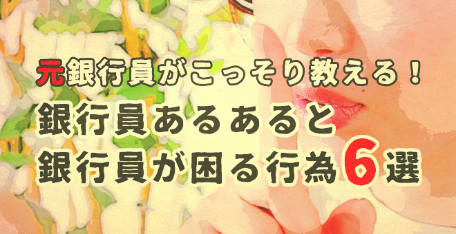 元銀行員がこっそり教える！「銀行員あるあると実は銀行員が困る行為6選」