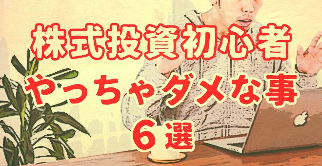 株式投資初心者がやってはいけないこと6選！