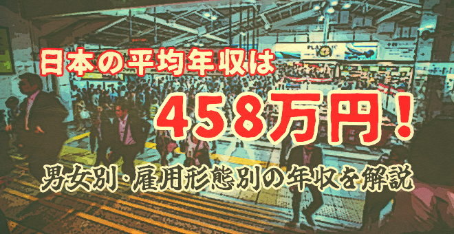 日本の平均年収は458万円！男女別・雇用形態別の年収を解説