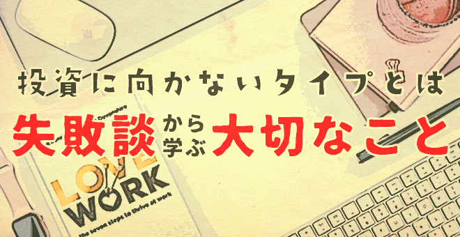 投資に向かないタイプとは？失敗談から学ぶ「大切なこと