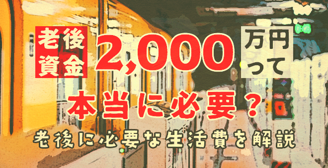 老後資金2,000万円は本当に必要？老後の必要な生活費を解説